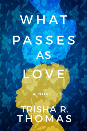 Blog Tour & Excerpt: What Passes As Love by Trisha R. Thomas – with link to #BookGiveaway