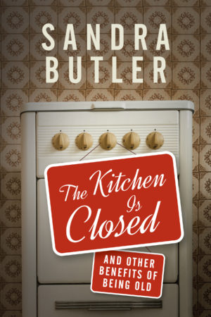 The Kitchen Is Closed: And Other Benefits of Being Old by Sandra Butler #bookreview