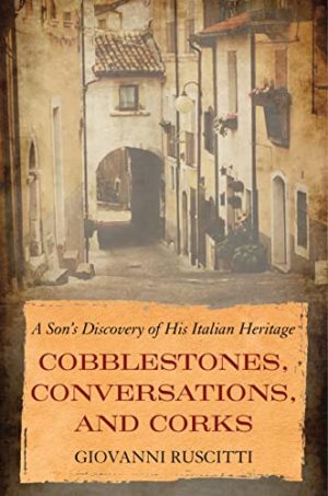 Cobblestones, Conversations, and Corks: A Son's Discovery of His Italian Heritage by Giovanni Ruscitti #bookfeature #authorinterview