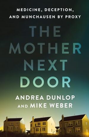 The Mother Next Door: Medicine, Deception, and Munchausen by Proxy by Andrea Dunlop, Mike Weber #bookreview #audiobook #nonfiction #truecrime